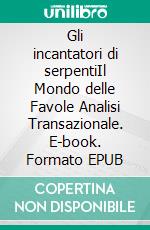 Gli incantatori di serpentiIl Mondo delle Favole Analisi Transazionale. E-book. Formato EPUB ebook di Martina Naubert