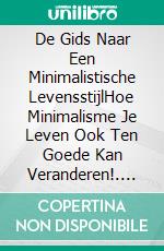 De Gids Naar Een Minimalistische LevensstijlHoe Minimalisme Je Leven Ook Ten Goede Kan Veranderen!. E-book. Formato EPUB ebook di Mia McCarthy