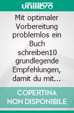 Mit optimaler Vorbereitung problemlos ein Buch schreiben10 grundlegende Empfehlungen, damit du mit dem Schreiben endlich loslegen kannst. E-book. Formato EPUB ebook di Theo Gitzen