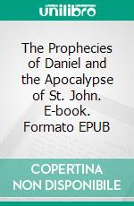 The Prophecies of Daniel and the Apocalypse of St. John. E-book. Formato EPUB ebook di Isaac Newton