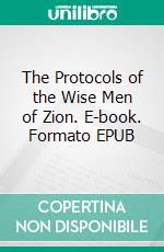 The Protocols of the Wise Men of Zion. E-book. Formato EPUB ebook di Herman Bernstein