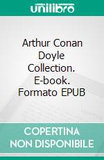 Arthur Conan Doyle Collection. E-book. Formato EPUB ebook di Arthur Conan Doyle