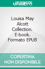 Louisa May Alcott Collection. E-book. Formato EPUB ebook di Louisa May Alcott