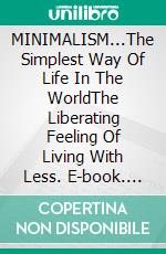 MINIMALISM...The Simplest Way Of Life In The WorldThe Liberating Feeling Of Living With Less. E-book. Formato EPUB ebook