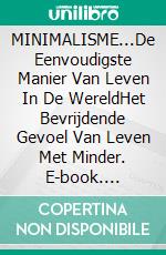 MINIMALISME...De Eenvoudigste Manier Van Leven In De WereldHet Bevrijdende Gevoel Van Leven Met Minder. E-book. Formato EPUB ebook