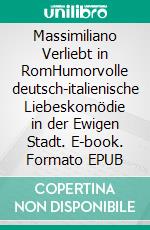 Massimiliano Verliebt in RomHumorvolle deutsch-italienische Liebeskomödie in der Ewigen Stadt. E-book. Formato EPUB ebook di Martina Naubert