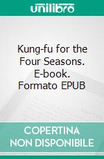 Kung-fu for the Four Seasons. E-book. Formato EPUB ebook