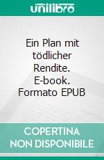 Ein Plan mit tödlicher Rendite. E-book. Formato EPUB ebook di Sophie van Lindern