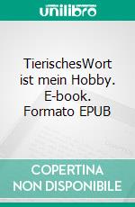 TierischesWort ist mein Hobby. E-book. Formato EPUB ebook di Thomas Göpfert