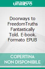 Doorways to FreedomTruths Fantastically Told. E-book. Formato EPUB ebook