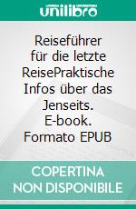 Reiseführer für die letzte ReisePraktische Infos über das Jenseits. E-book. Formato EPUB ebook