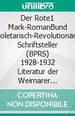 Der Rote1 Mark-RomanBund Proletarisch-Revolutionärer Schriftsteller (BPRS) 1928-1932  Literatur der Weimarer Republik. E-book. Formato EPUB ebook di Roland Hoja