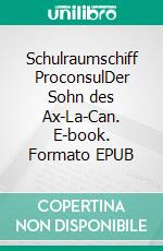 Schulraumschiff ProconsulDer Sohn des Ax-La-Can. E-book. Formato EPUB ebook