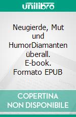 Neugierde, Mut und HumorDiamanten überall. E-book. Formato EPUB