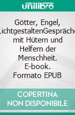 Götter, Engel, LichtgestaltenGespräche mit Hütern und Helfern der Menschheit. E-book. Formato EPUB ebook