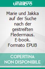 Marie und Jakka auf der Suche nach der gestreiften Fledermaus. E-book. Formato EPUB ebook di Ralph Billmann