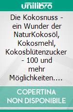 Die Kokosnuss - ein Wunder der NaturKokosöl, Kokosmehl, Kokosblütenzucker - 100 und mehr Möglichkeiten. E-book. Formato EPUB ebook di Mathilda Millsohn