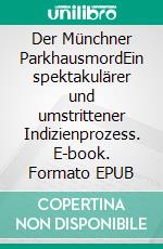 Der Münchner ParkhausmordEin spektakulärer und umstrittener Indizienprozess. E-book. Formato EPUB ebook