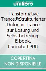 Transformative Trance®Strukturierter Dialog in Trance zur Lösung und Selbstbefreiung. E-book. Formato EPUB ebook di Thomas Kalkus-Promitzer