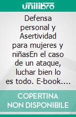 Defensa personal y Asertividad para mujeres y niñasEn el caso de un ataque, luchar bien lo es todo. E-book. Formato EPUB ebook di Jens Müller