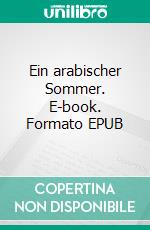 Ein arabischer Sommer. E-book. Formato EPUB ebook