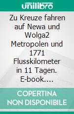 Zu Kreuze fahren auf Newa und Wolga2 Metropolen und 1771 Flusskilometer in 11 Tagen. E-book. Formato EPUB