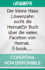 Der kleine Hase Löwenzahn sucht die HeimatEin Buch über die vielen Facetten von Heimat. E-book. Formato EPUB