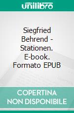 Siegfried Behrend - Stationen. E-book. Formato EPUB ebook