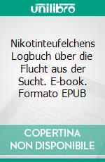 Nikotinteufelchens Logbuch über die Flucht aus der Sucht. E-book. Formato EPUB ebook