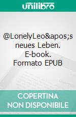 @LonelyLeo&apos;s neues Leben. E-book. Formato EPUB ebook