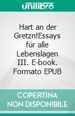 Hart an der Gretzn!Essays für alle Lebenslagen III. E-book. Formato EPUB ebook