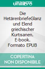 Die HetärenbriefeGlanz und Elend griechischer Kurtisanen. E-book. Formato EPUB ebook