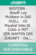 WESTERN - Sheriff Lee McAlister in DAS DUELL - US Marshal John W. Cobb in MIT DEN WAFFEN DER ZUKUNFT - Die Rache des Texas Rangers, sowie Der Tod lauert in Texas. E-book. Formato EPUB ebook di Renate Sültz