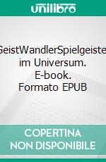 GeistWandlerSpielgeister im Universum. E-book. Formato EPUB ebook