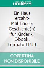 Ein Haus erzählt- Mühlhäuser Geschichte(n) für Kinder -. E-book. Formato EPUB ebook