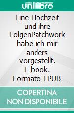 Eine Hochzeit und ihre FolgenPatchwork habe ich mir anders vorgestellt. E-book. Formato EPUB ebook di Alexander Luck