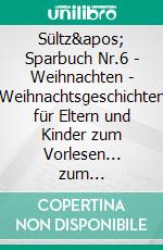 Sültz' Sparbuch Nr.6 - Weihnachten - Weihnachtsgeschichten für Eltern und Kinder zum Vorlesen... zum Heiligabend mit farbigen Krippenbildern und Weihnachtsgedichten. E-book. Formato EPUB ebook di Renate Sültz