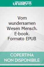 Vom wundersamen Wesen Mensch. E-book. Formato EPUB