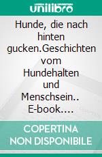 Hunde, die nach hinten gucken.Geschichten vom Hundehalten und Menschsein.. E-book. Formato EPUB ebook