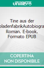 Tine aus der SchokoladenfabrikAutobiografischer Roman. E-book. Formato EPUB ebook