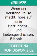 Wenn der Verstand Pause macht, höre auf dein HerzLebens- und Liebesgeschichten. E-book. Formato EPUB ebook di Neun