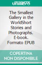 The Smallest Gallery in the WorldShort Stories and Photographs. E-book. Formato EPUB ebook