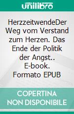 HerzzeitwendeDer Weg vom Verstand zum Herzen. Das Ende der Politik der Angst.. E-book. Formato EPUB ebook di Lothar Obrecht