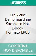 Die kleine Dampfmaschine Saxonia in Not. E-book. Formato EPUB ebook