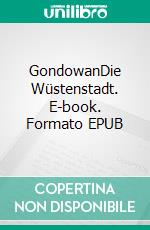 GondowanDie Wüstenstadt. E-book. Formato EPUB ebook