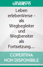 Leben erlebenVerse - als Wegbegleiter und Wegbereiter als Fortsetzung der Reise "Quer durchs Leben". E-book. Formato EPUB ebook