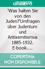 'Was halten Sie von den Juden?'Umfragen über Judentum und Antisemitismus 1885-1932. E-book. Formato EPUB