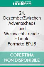 24. DezemberZwischen Adventschaos und Weihnachtsfreude. E-book. Formato EPUB ebook