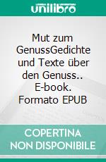 Mut zum GenussGedichte und Texte über den Genuss.. E-book. Formato EPUB ebook di Günter Wülfrath