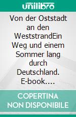 Von der Oststadt an den WeststrandEin Weg und einem Sommer lang durch Deutschland. E-book. Formato EPUB ebook di Daniel Tschepe